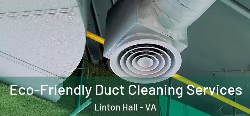 Eco-Friendly Duct Cleaning Services Linton Hall - VA