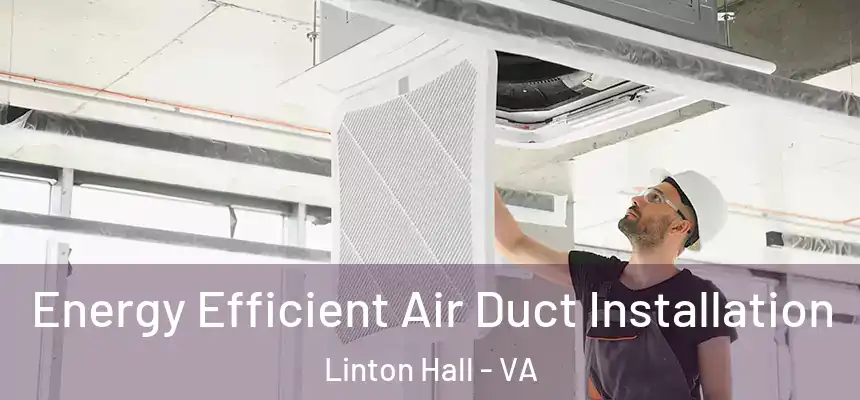  Energy Efficient Air Duct Installation Linton Hall - VA