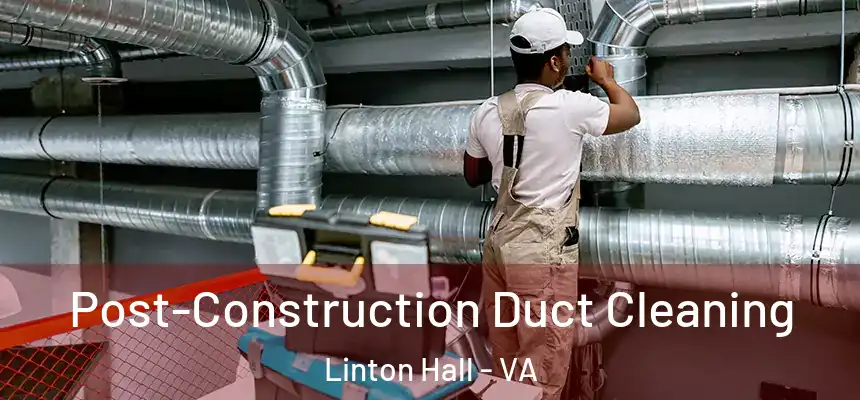 Post-Construction Duct Cleaning Linton Hall - VA